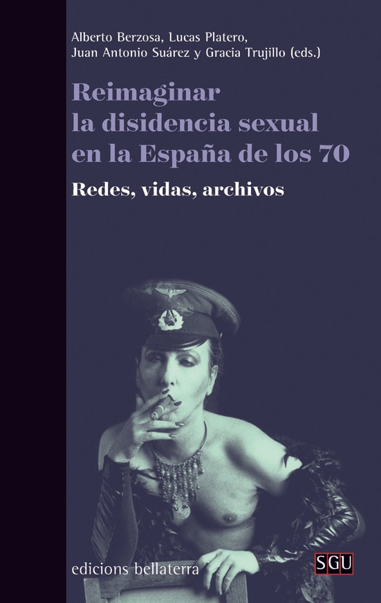 Reimaginar la disidencia sexual en la España de los 70 redes, vidas, archivos